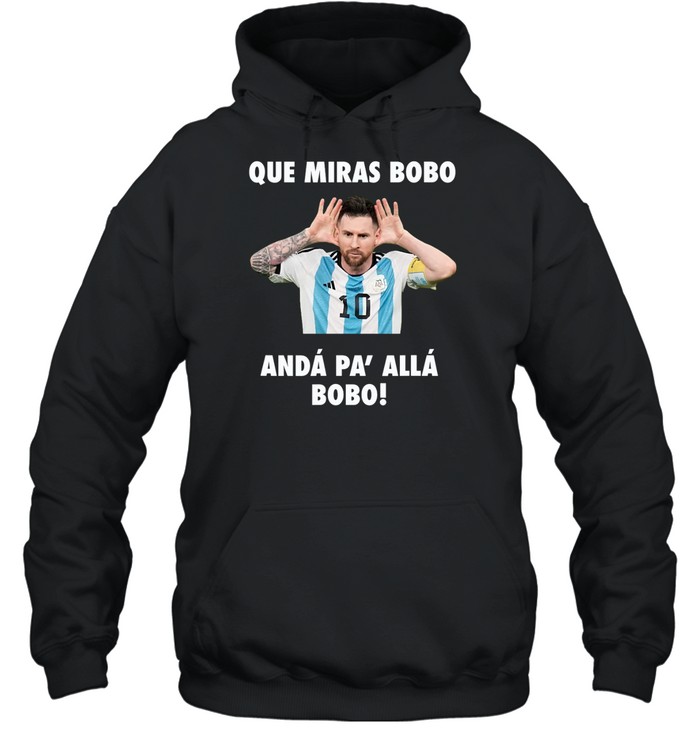 Messi Que Miras Bobo Anda Pa Alla Bobo Shirt 2
