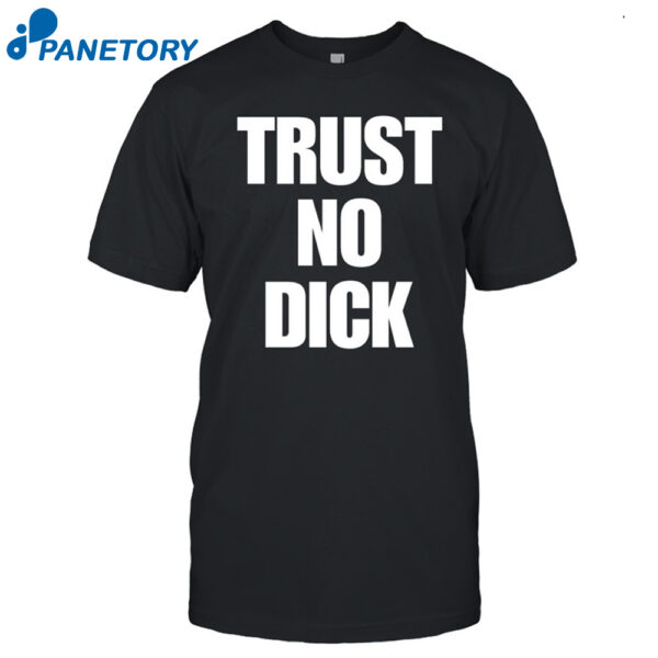 Trust No Dick Shirt