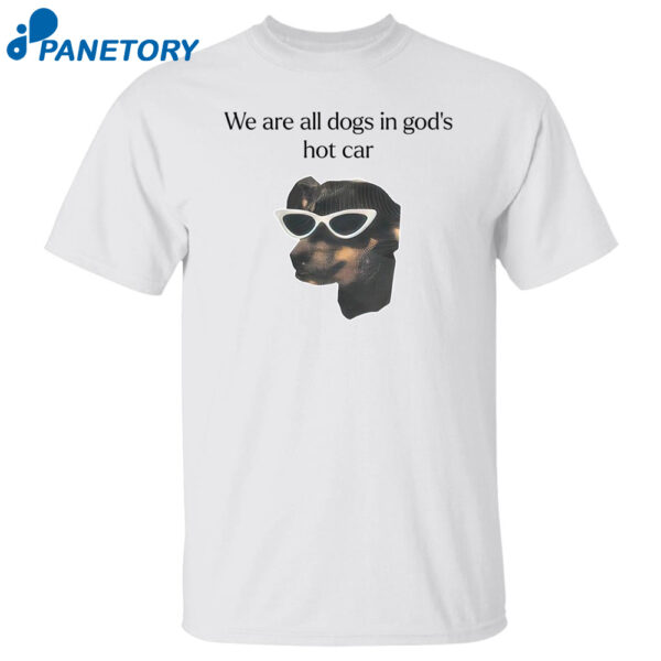 We Are All Dogs In God'S Hot Car Shirt
