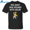 You Don’t Win Friends With Salad Simpsons Shirt