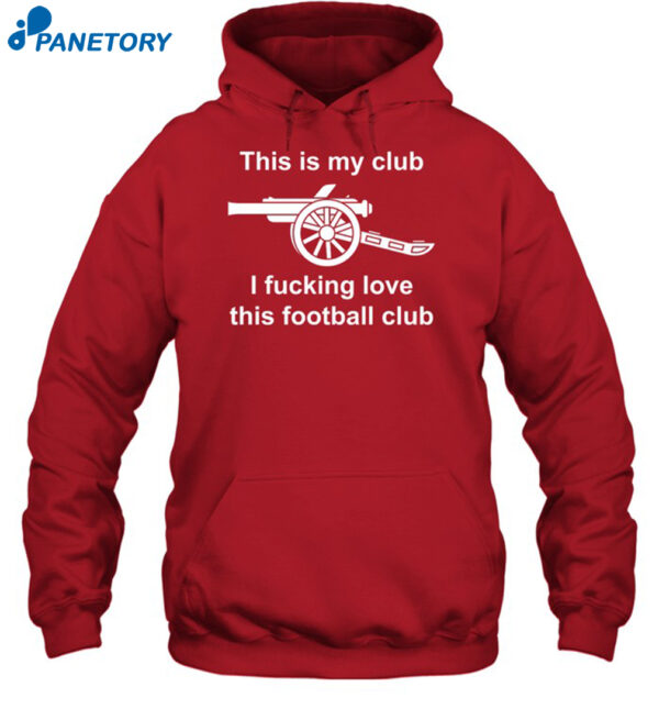Arsenal This Is My Club I Fucking Love This Football Club Shirt