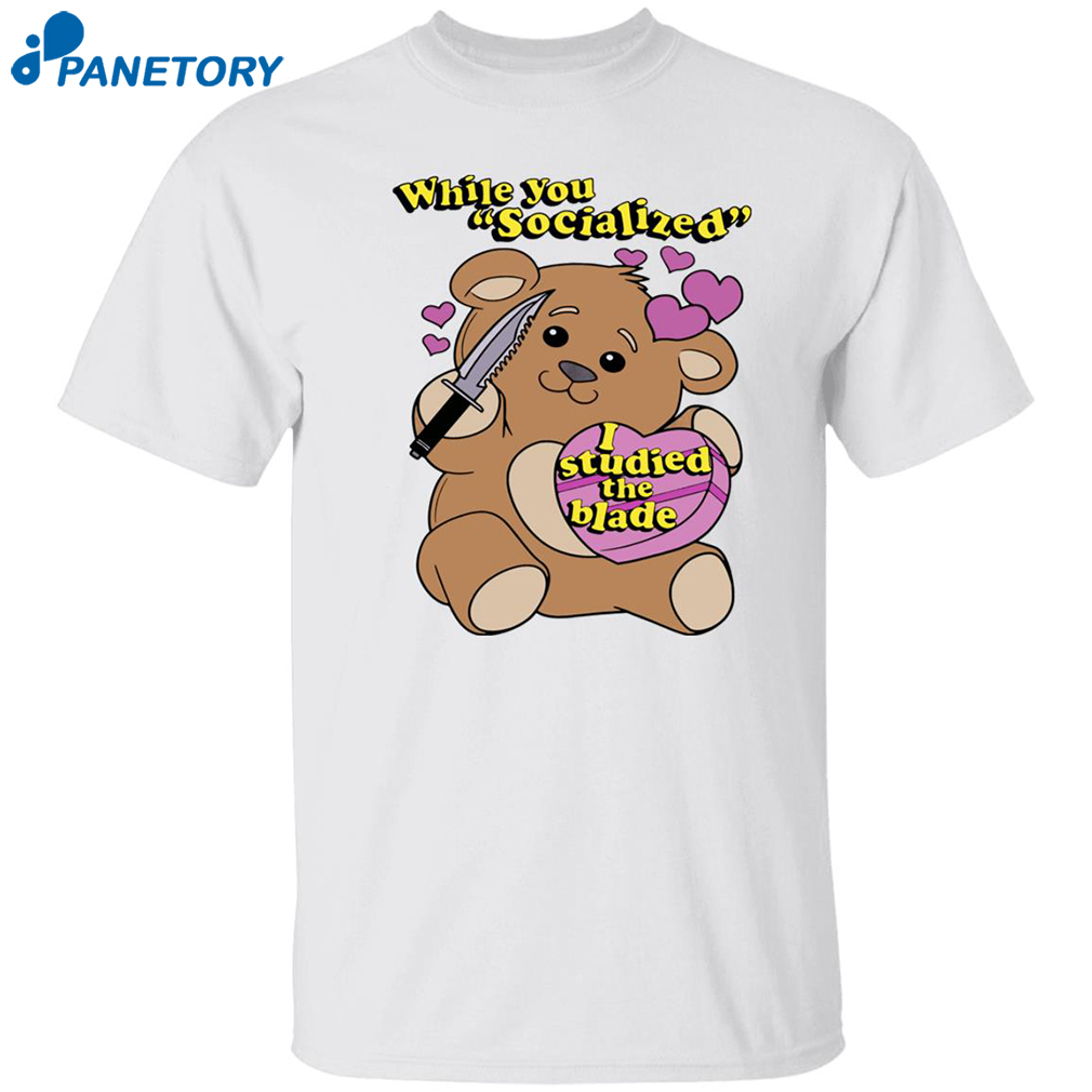 Bear While You Socialized I Studied The Blade Shirt