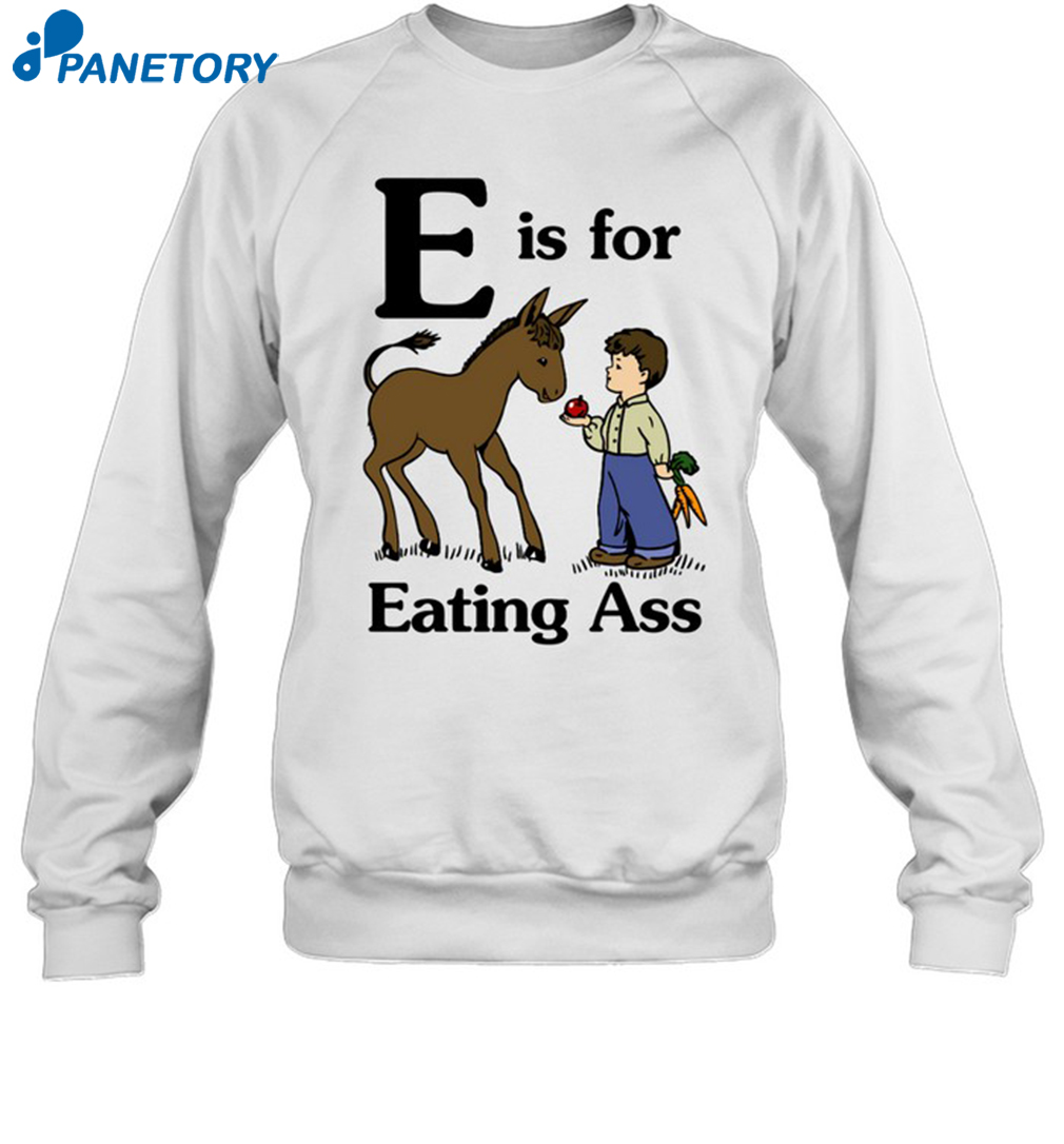 E Is For Eating Ass Shirt 1