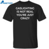 Gaslighting Is Not Real You’re Just Crazy Black Shirt