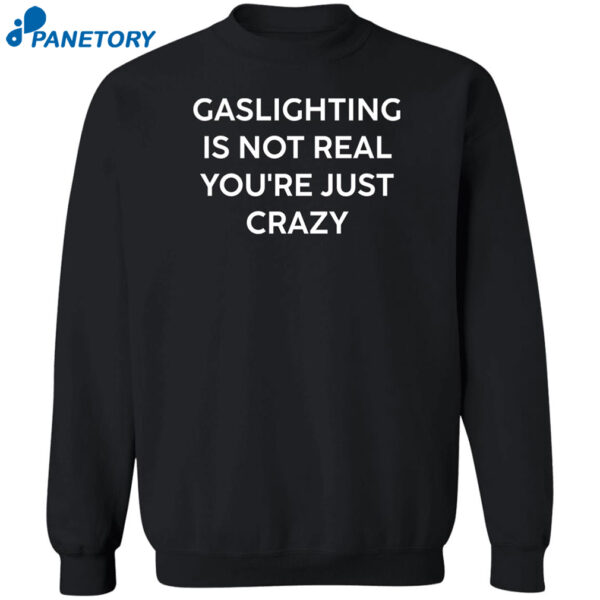 Gaslighting Is Not Real You'Re Just Crazy Black Shirt