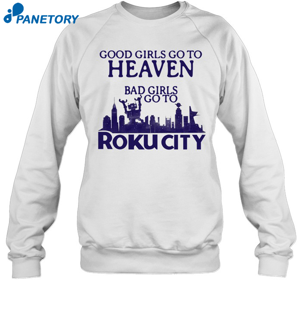 Good Girls Go To Heaven Bad Girls Go To Roku City Shirt 2