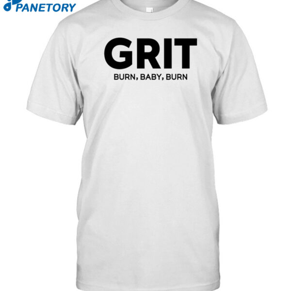 Grit Burn Baby Burn Shirt