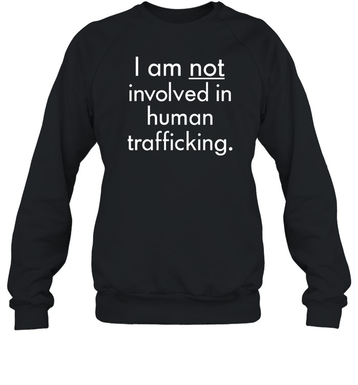 I Am Not Involved In Human Trafficking Shirt 1