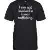 I Am Not Involved In Human Trafficking Shirt