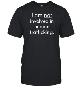 I Am Not Involved In Human Trafficking Shirt 2026