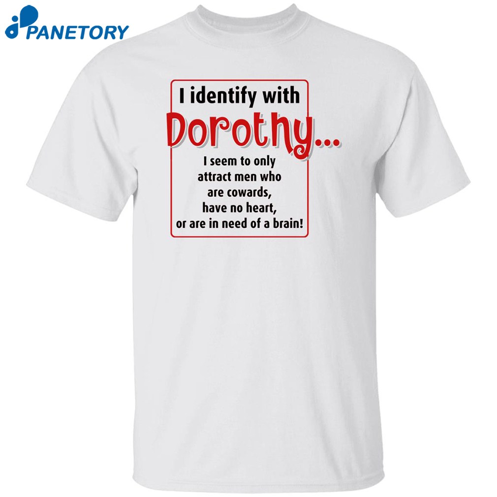 I Identify With Dorothy I Seem To Only Attract Men Shirt