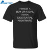 I’m Not A Boy Or A Girl I’m An Existential Nightmare Shirt