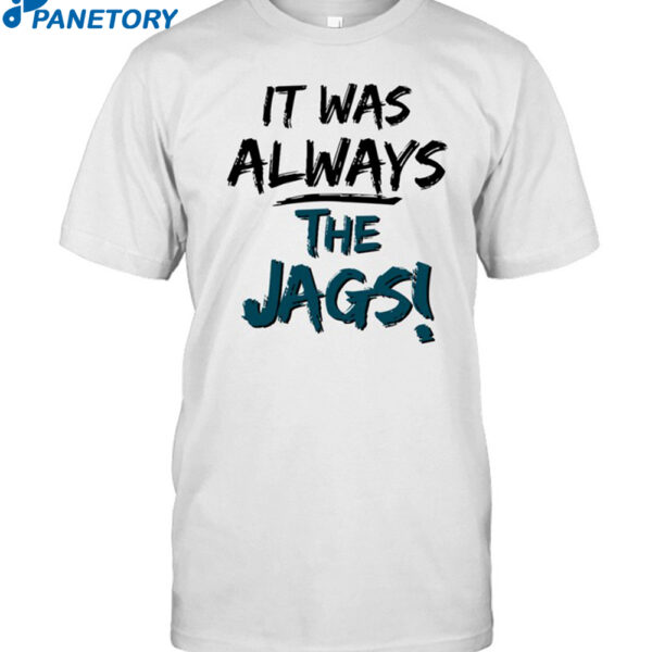 It Was Always The Jags Shirt
