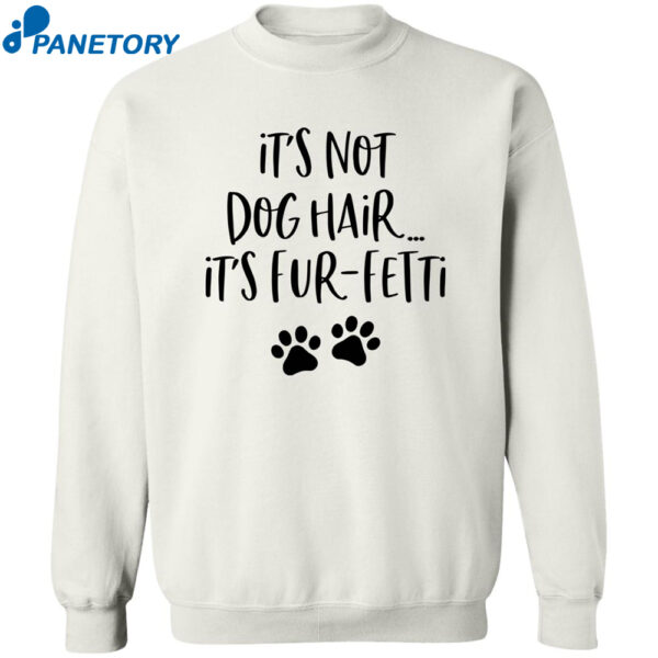 It'S Not Dog Hair It'S Fur Fetti Shirt