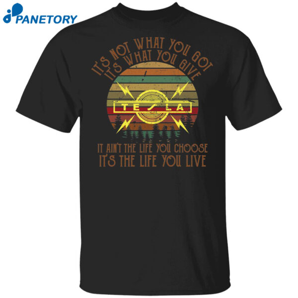 It'S Not What You Got It'S What You Give Tesla Shirt