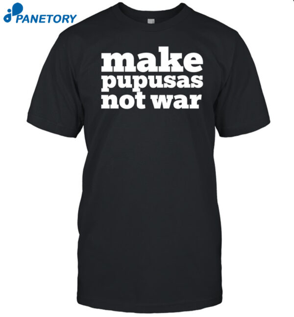 Make Pupusas Not War Tee Shirt