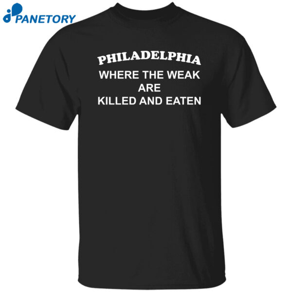Philadelphia Where The Weak Are Killed And Eaten Shirt