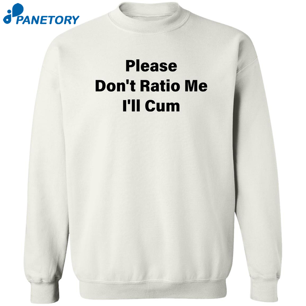 Please Don’t Ratio Me I’ll Cum Shirt 1