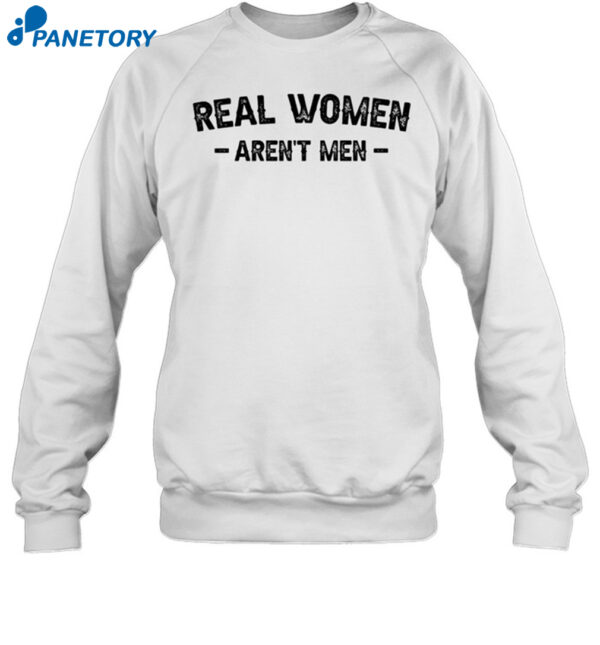 Real Women Aren'T Men Shirt