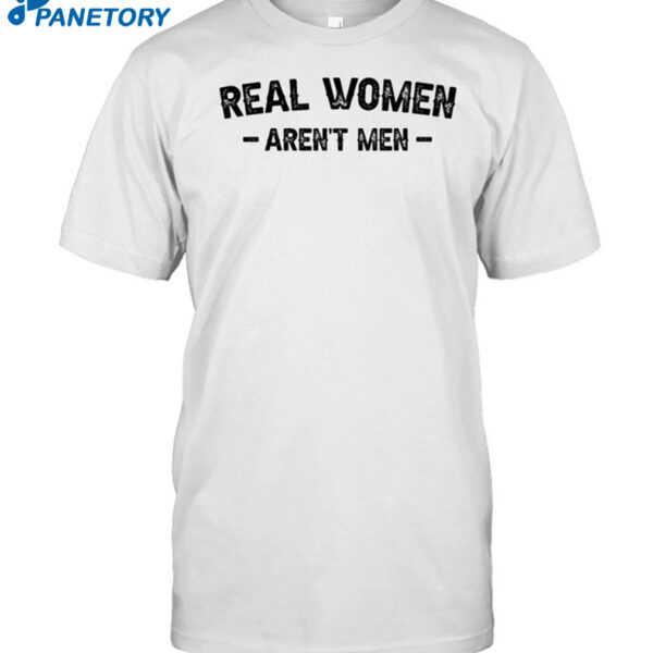 Real Women Aren't Men Shirt