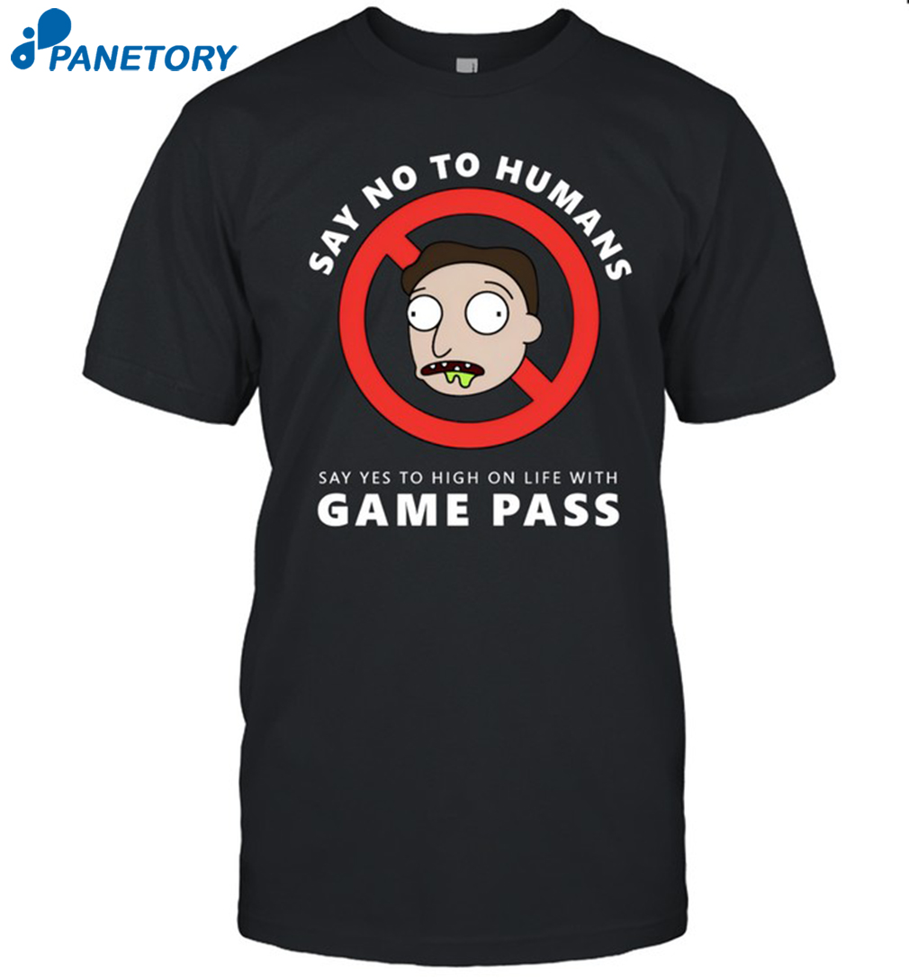Say No To Humans Say Yes To High On Life With Game Pass Shirt