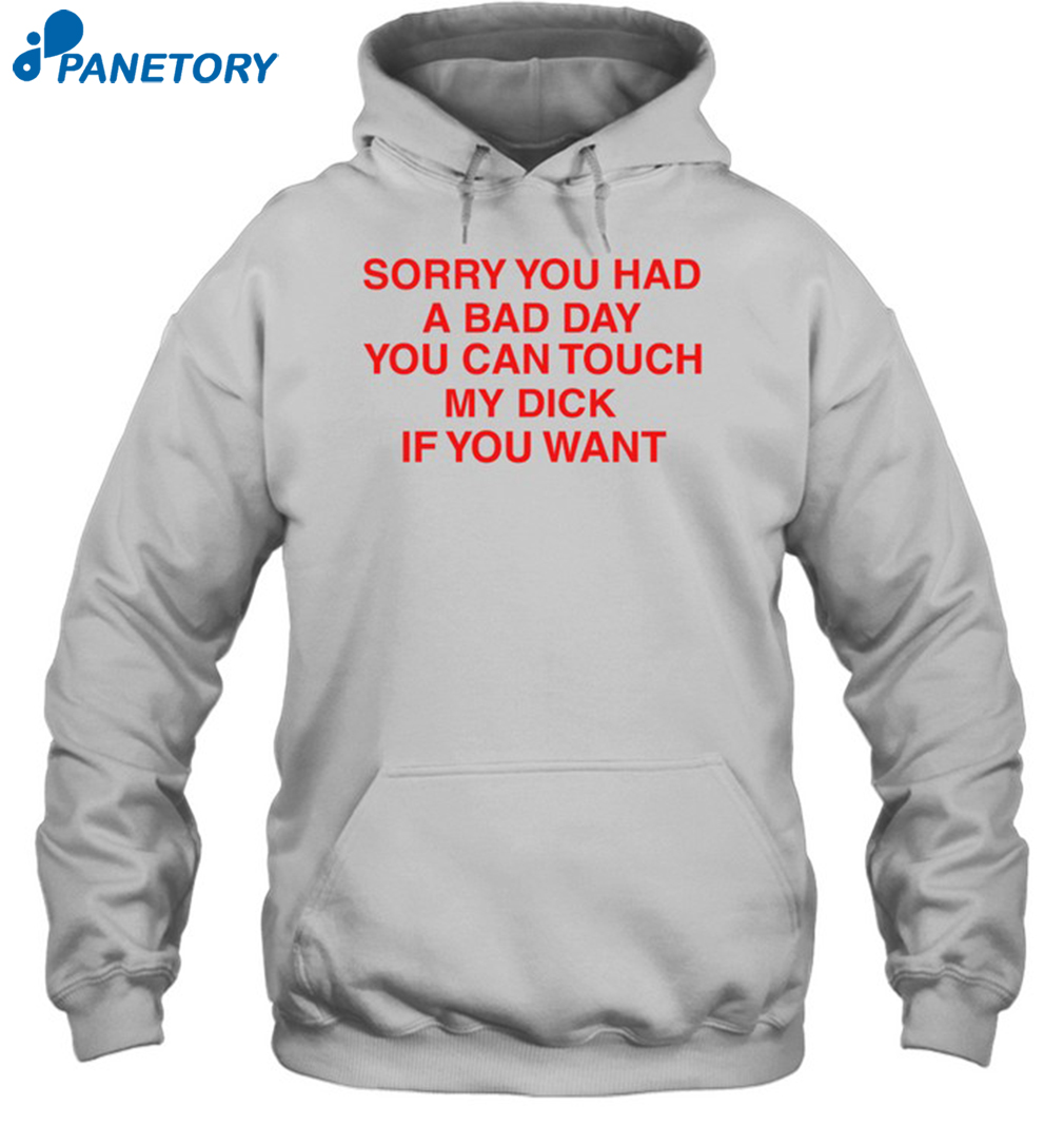 Sorry You Had A Bad Day You Can Touch My Boobs If You Want Shirt 1