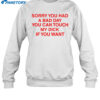 Sorry You Had A Bad Day You Can Touch My Boobs If You Want Shirt 2
