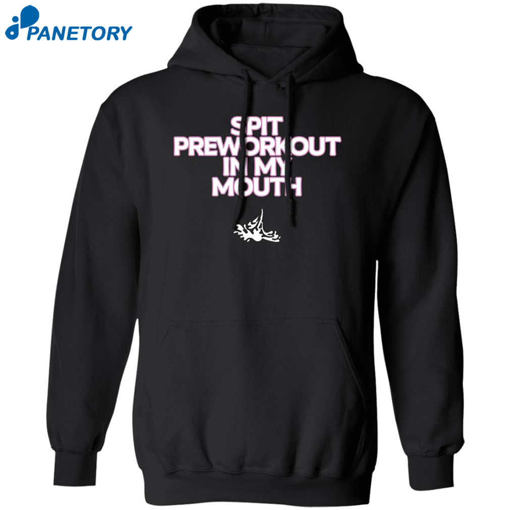 Spit Pre Workout In My Mouth Shirt 1