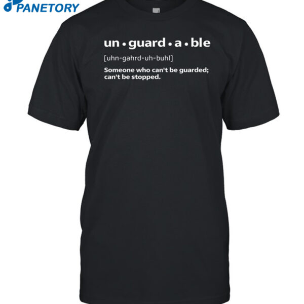 Unguardable Someone Who Can't Be Guarded Can't Be Stopped Shirt