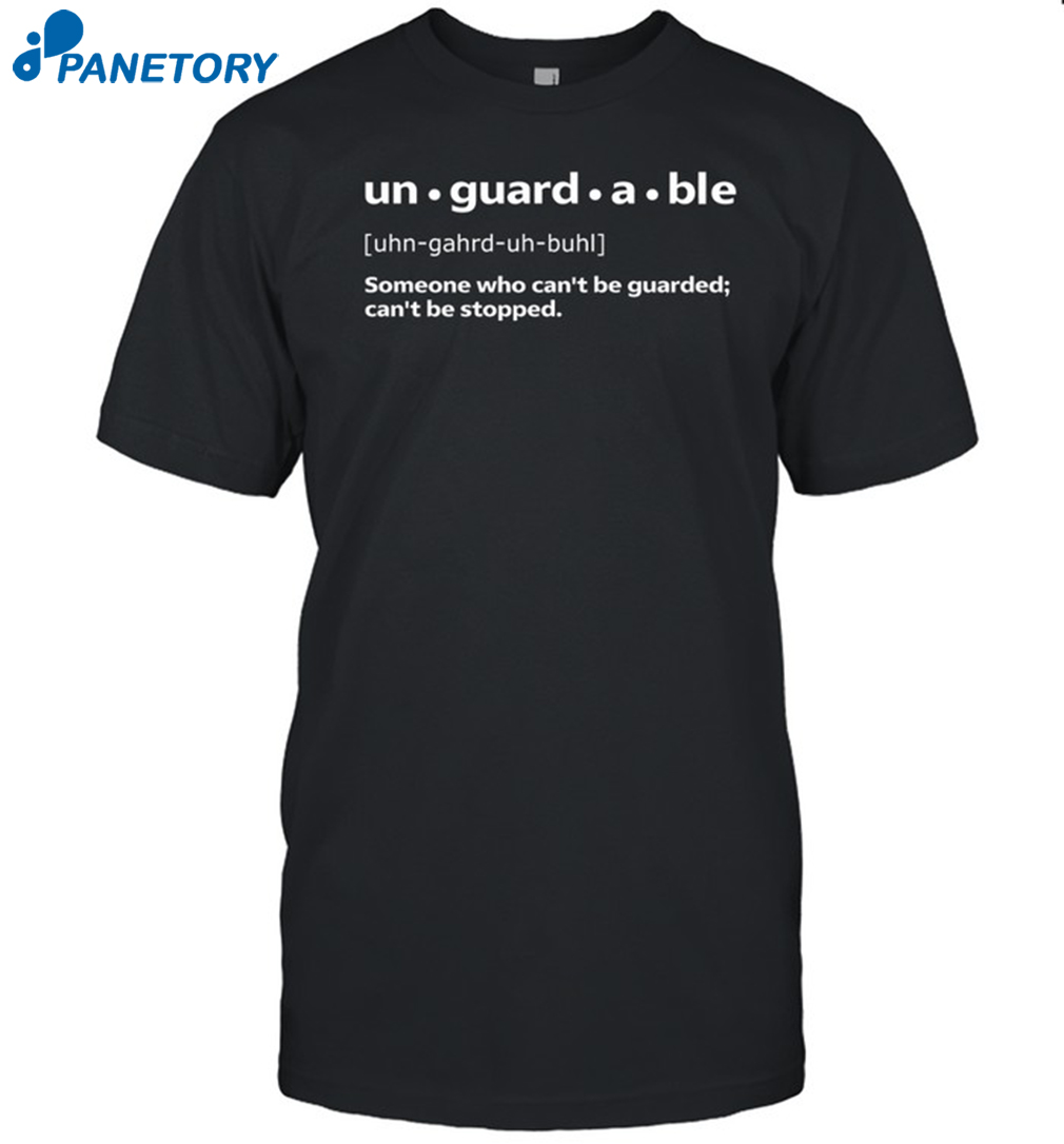 Unguardable Someone Who Can'T Be Guarded Can'T Be Stopped Shirt