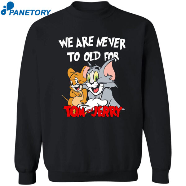 We Are Never Too Old For Tom And Jerry Shirt