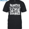 Injustice Anywhere Is A Threat To Justice Everywhere Shirt