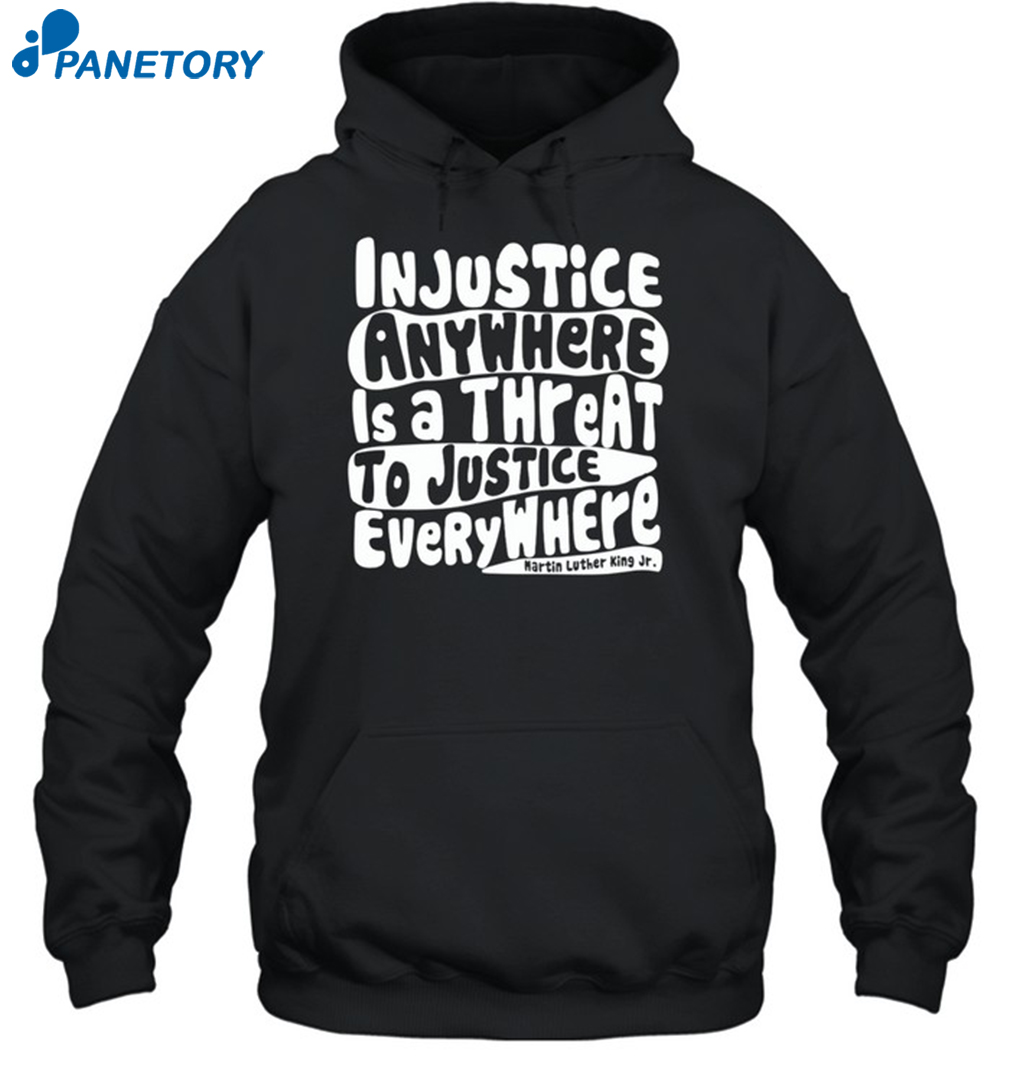 Injustice Anywhere Is A Threat To Justice Everywhere Shirt 2