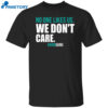 Birdgang Eagles No One Likes Us We Don’t Care Shirt