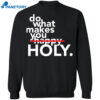 Do What Makes You Holy Shirt 1