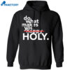 Do What Makes You Holy Shirt 2