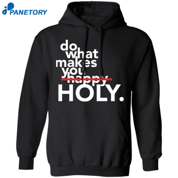 Do What Makes You Holy Shirt