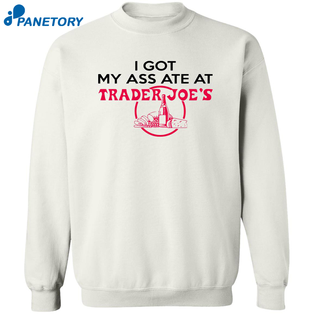 I Got My Ass Ate At Trader Joe’s Shirt 2