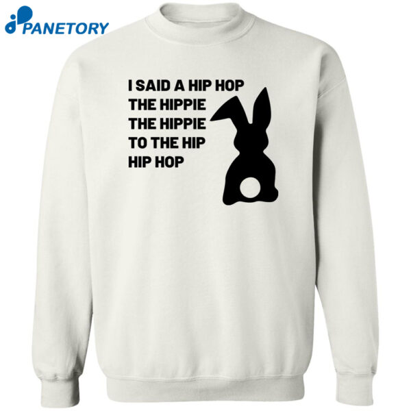 I Said A Hip Hop The Hippie The Hippie To The Hip Hip Hop Shirt