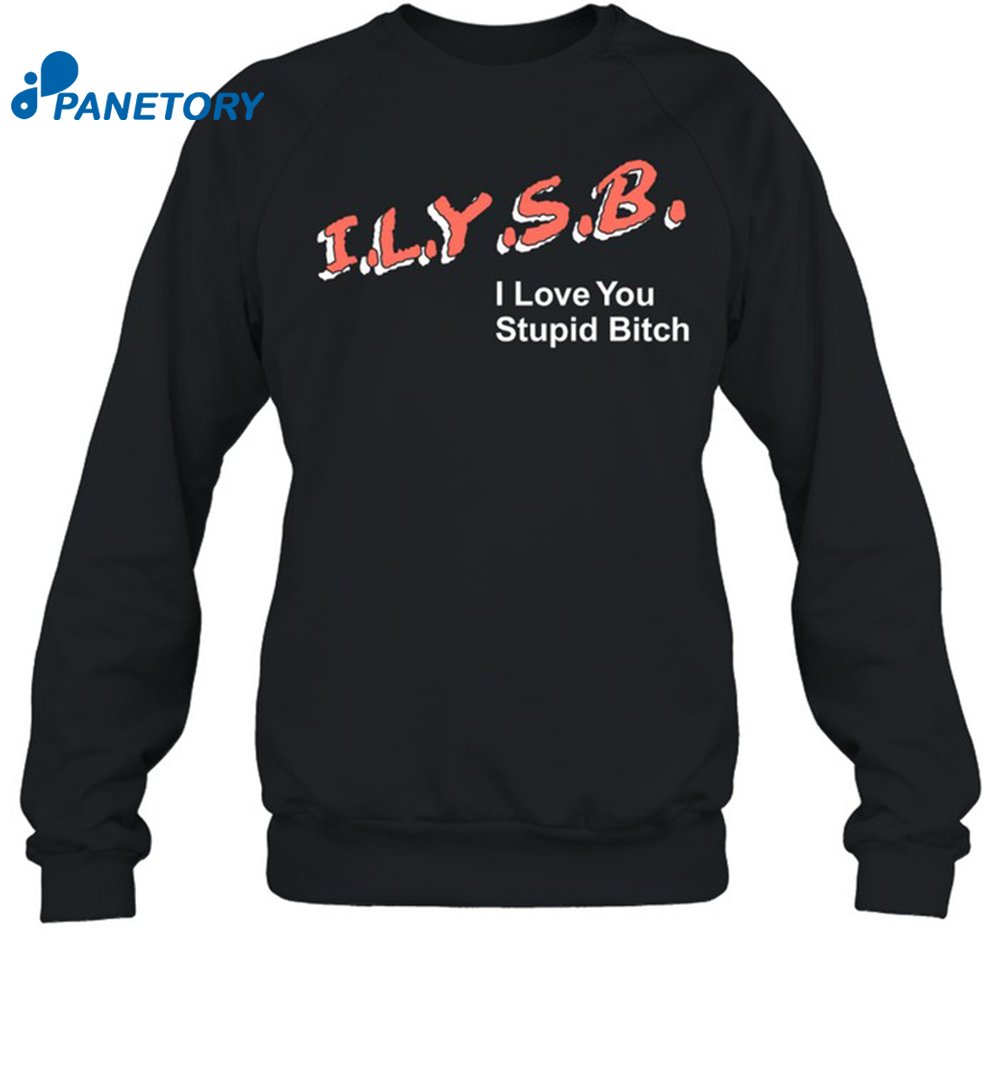 Ilysb I Love You Stupid Bitch Shirt 2