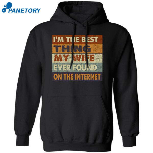 I'M The Best Thing My Wife Ever Found On The Internet Shirt