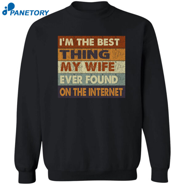 I'M The Best Thing My Wife Ever Found On The Internet Shirt