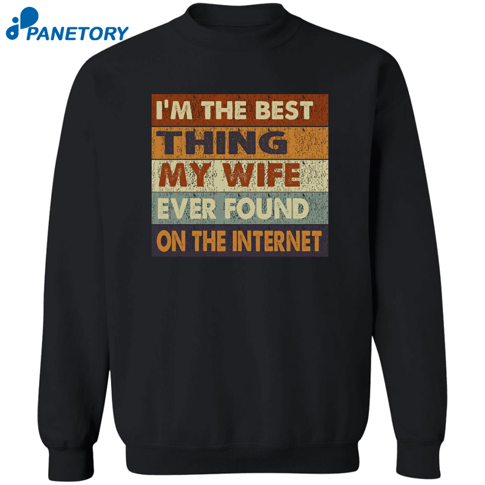 I’m The Best Thing My Wife Ever Found On The Internet Shirt 2