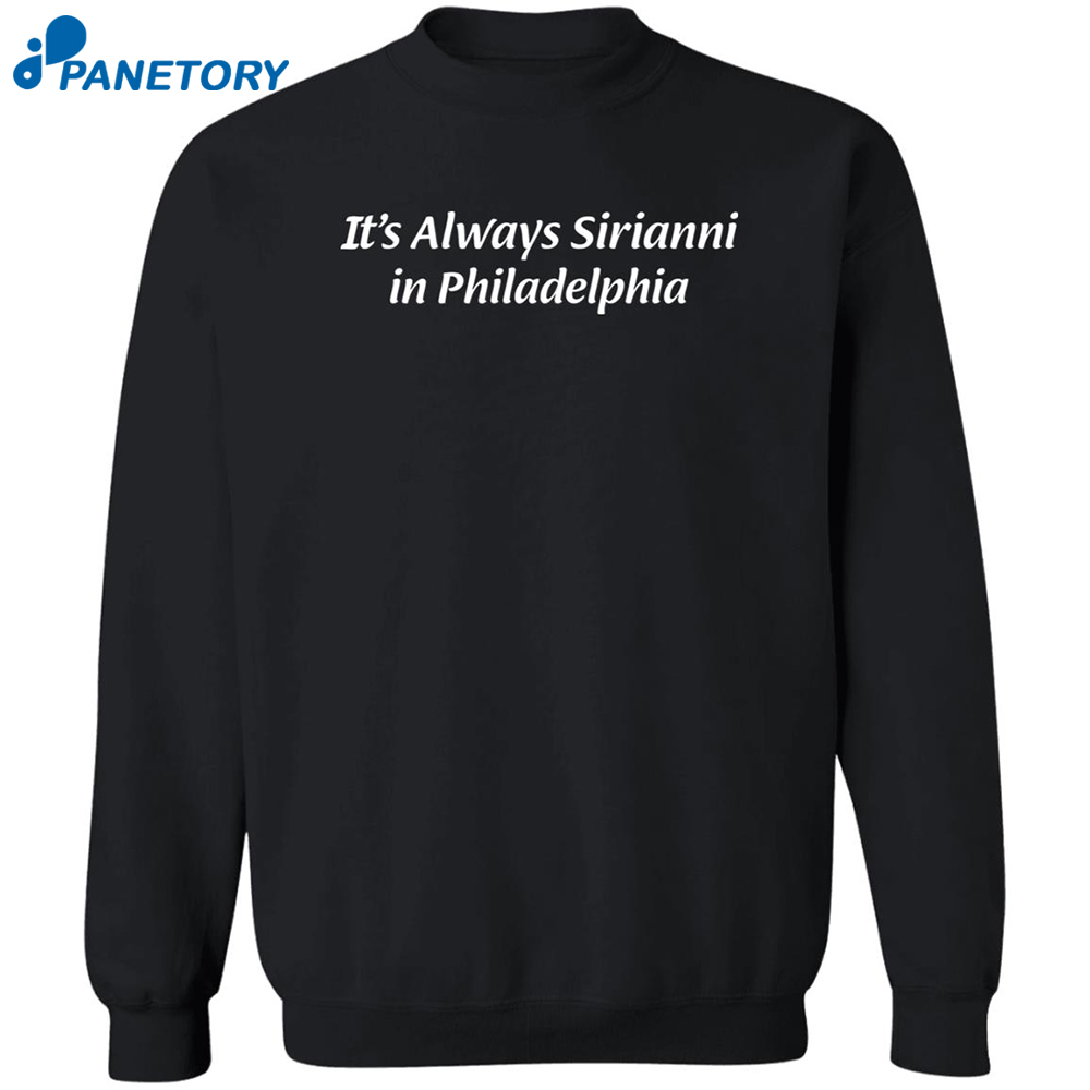 It’s Always Sirianni In Philadelphia Shirt 1