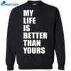 My Life Is Better Than Yours Shirt 1