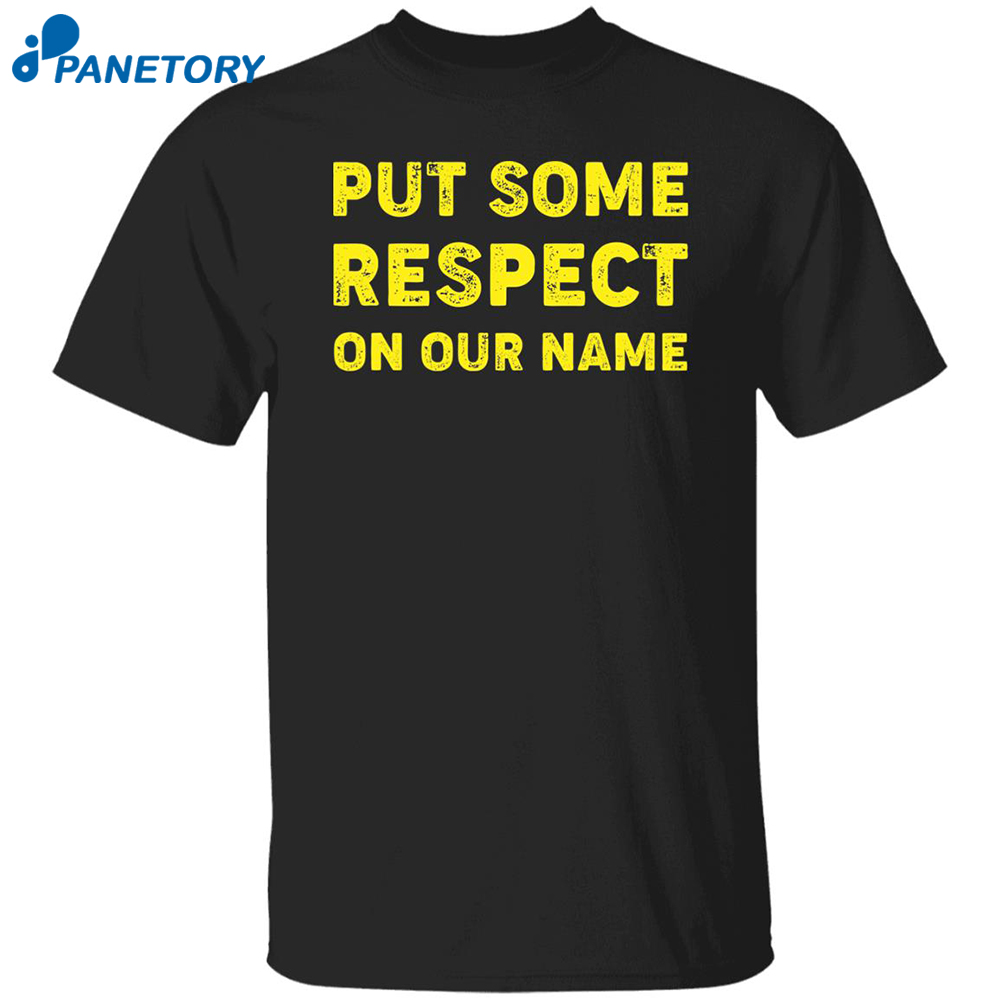 Put Some Respect On Our Name Shirt