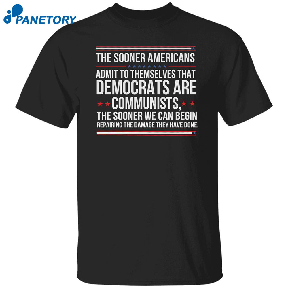 The Sooner Americans Admit To Themselves That Democrats Shirt