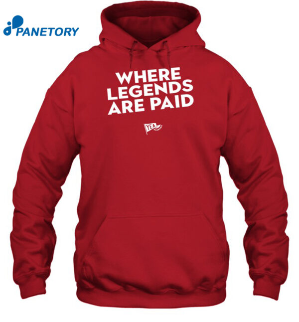 Where Legends Are Paid Shirt