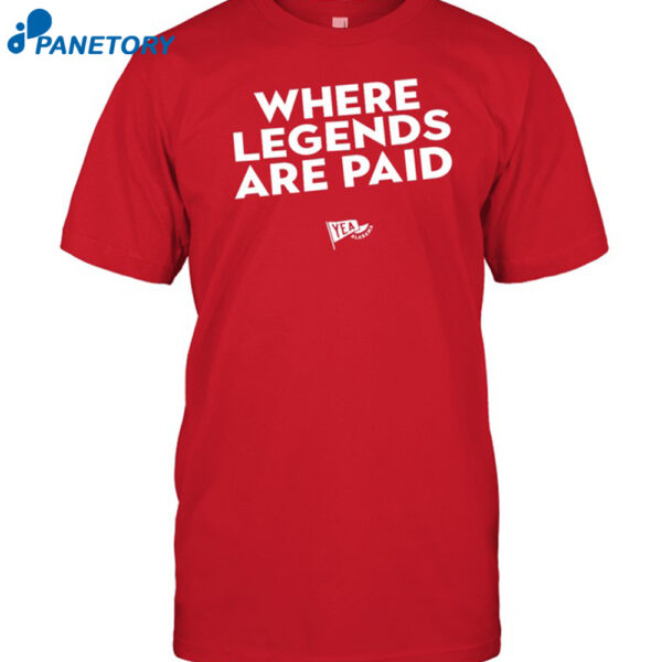Where Legends Are Paid Shirt