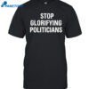 Stop Glorifying Politicians Shirt